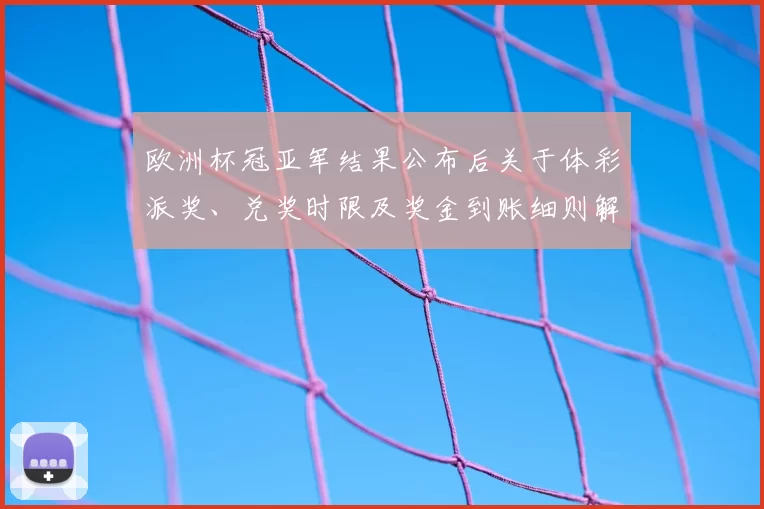 欧洲杯冠亚军结果公布后关于体彩派奖、兑奖时限及奖金到账细则解读