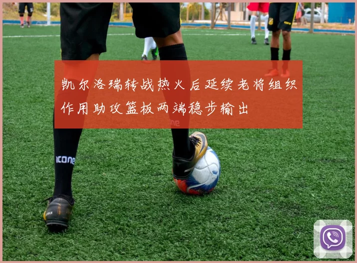 凯尔洛瑞转战热火后延续老将组织作用助攻篮板两端稳步输出