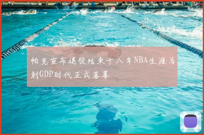 帕克宣布退役结束十八年NBA生涯马刺GDP时代正式落幕