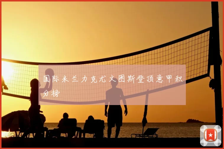 国际米兰力克尤文图斯登顶意甲积分榜