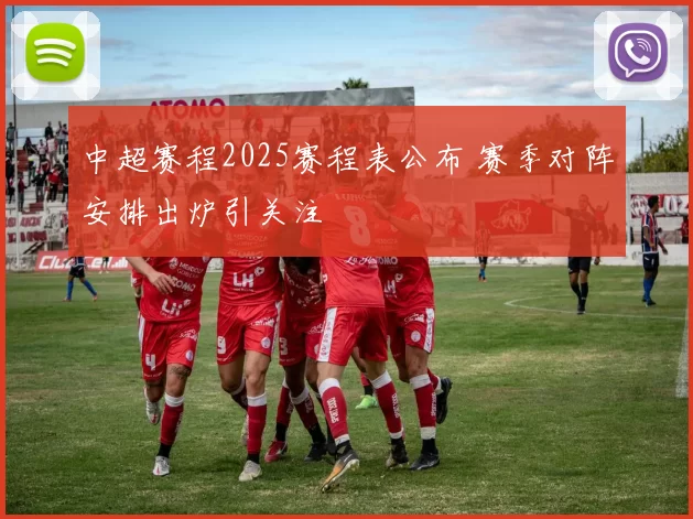 中超赛程2025赛程表公布 赛季对阵安排出炉引关注